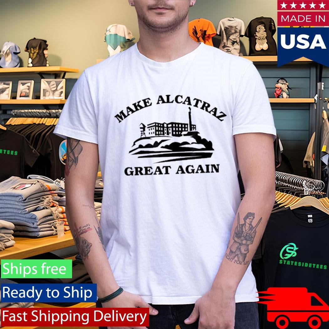Make Alcatraz Great Again Shirt