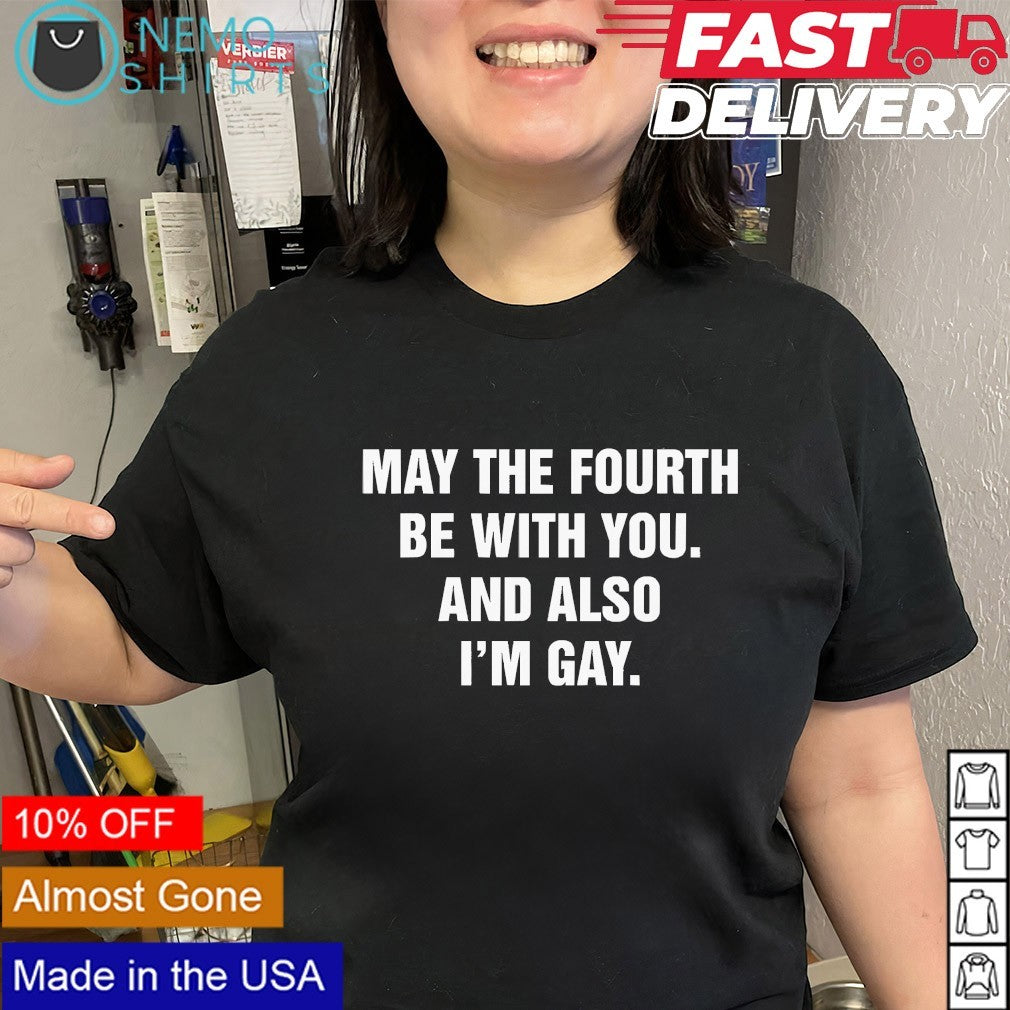 May the Fourth be with you and also I’m gay shirt