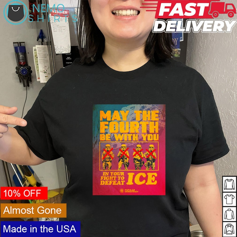 May the fourth be with you in your fight to defeat ICE shirt