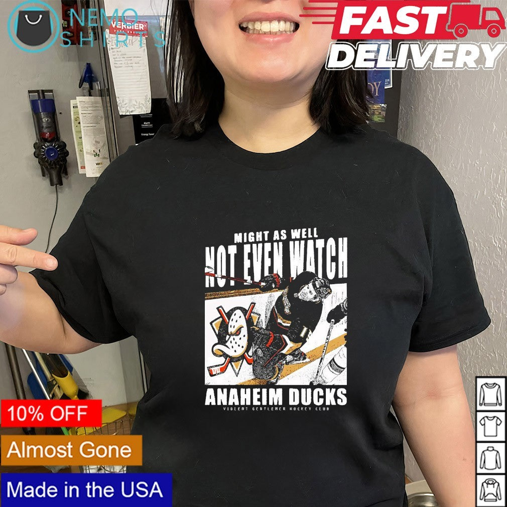 Might as well not even watch Anaheim Ducks violent gentlemen hockey club shirt