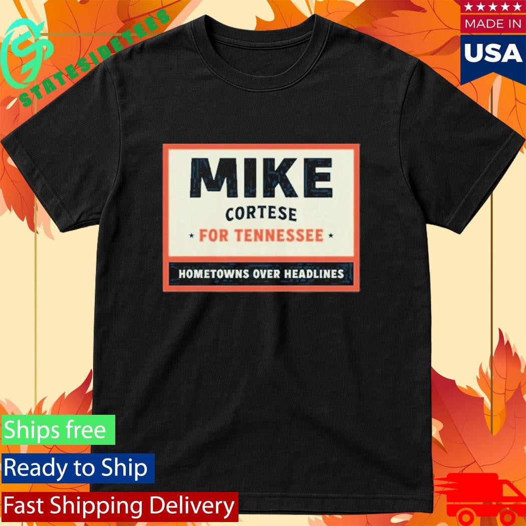 Mike Cortese For Tennessee – Hometowns Over Headlines Shirt