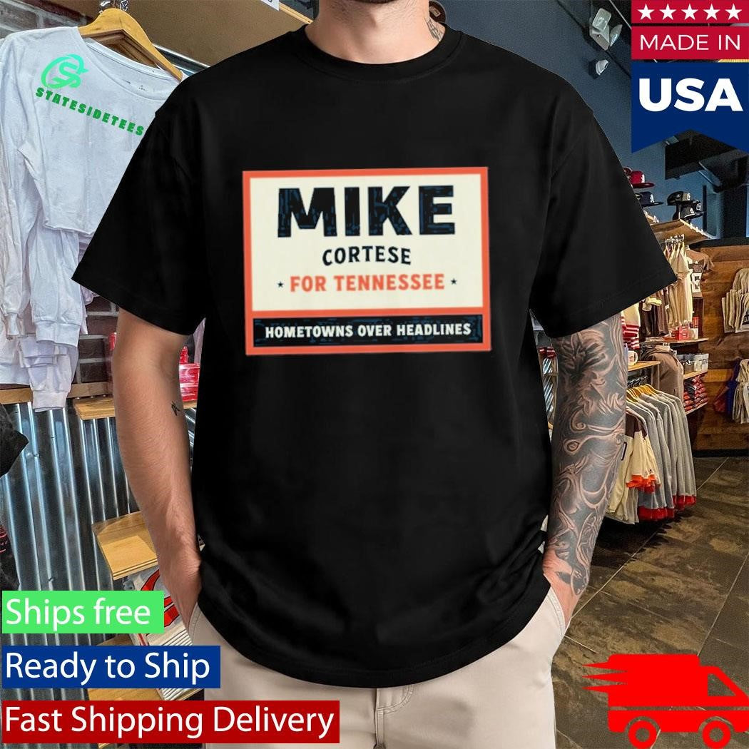 Mike Cortese For Tennessee – Hometowns Over Headlines Shirt