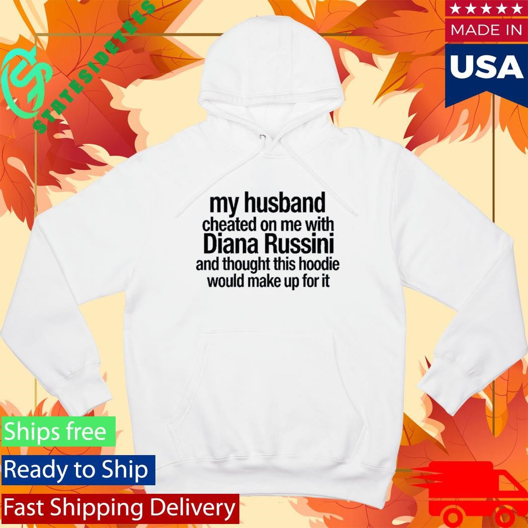 Mike Vrabel My Husband Cheated On Me With Diana Russini Hoodie Shirt