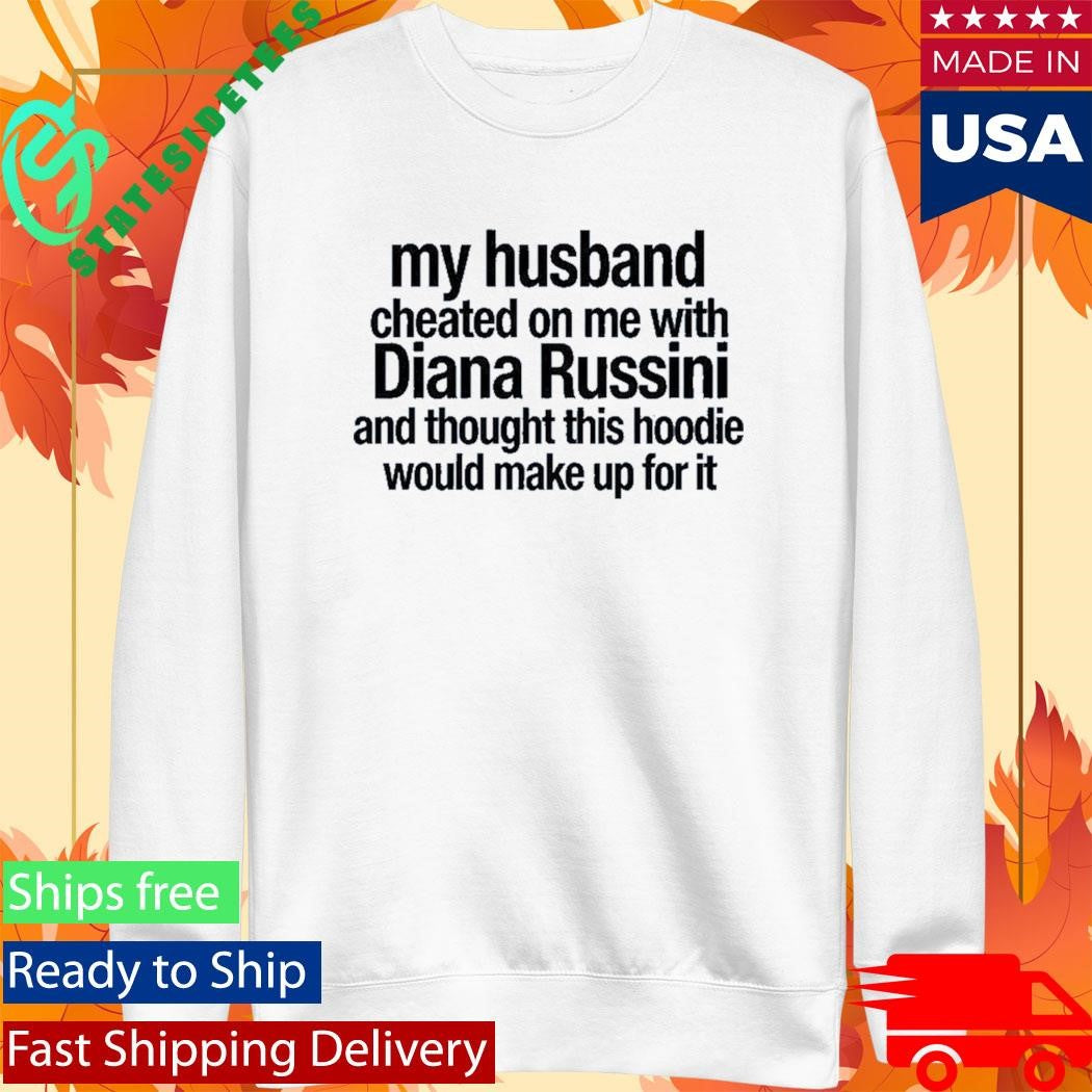 Mike Vrabel My Husband Cheated On Me With Diana Russini Hoodie Shirt