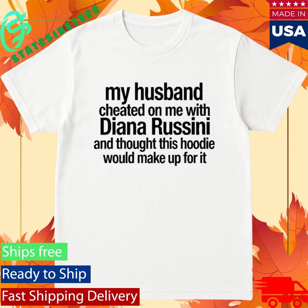 Mike Vrabel My Husband Cheated On Me With Diana Russini Hoodie Shirt