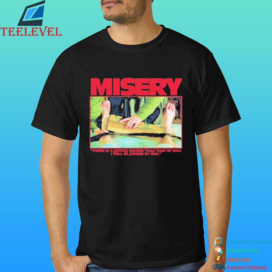 Misery There Is A Justice Higher Than That Of Man I Will Be Judged By Him Shirt