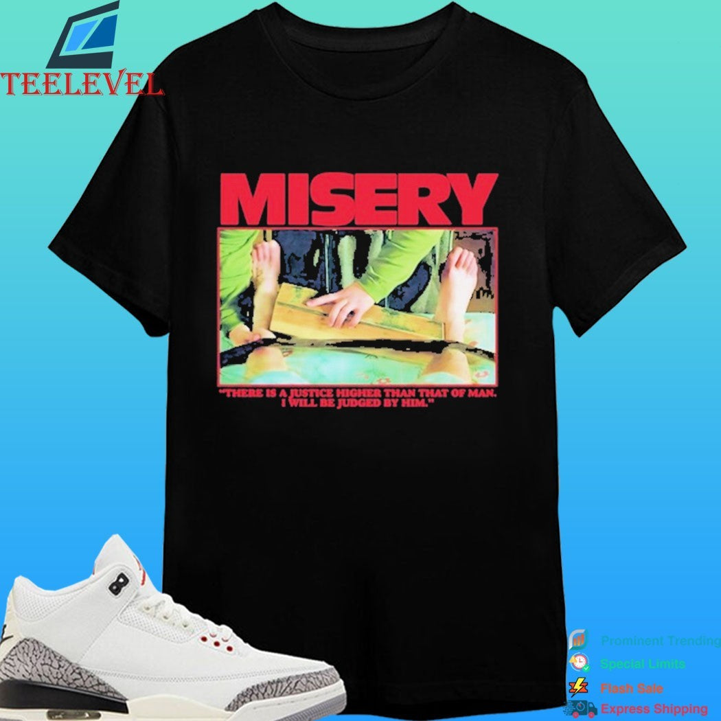 Misery There Is A Justice Higher Than That Of Man I Will Be Judged By Him Shirt
