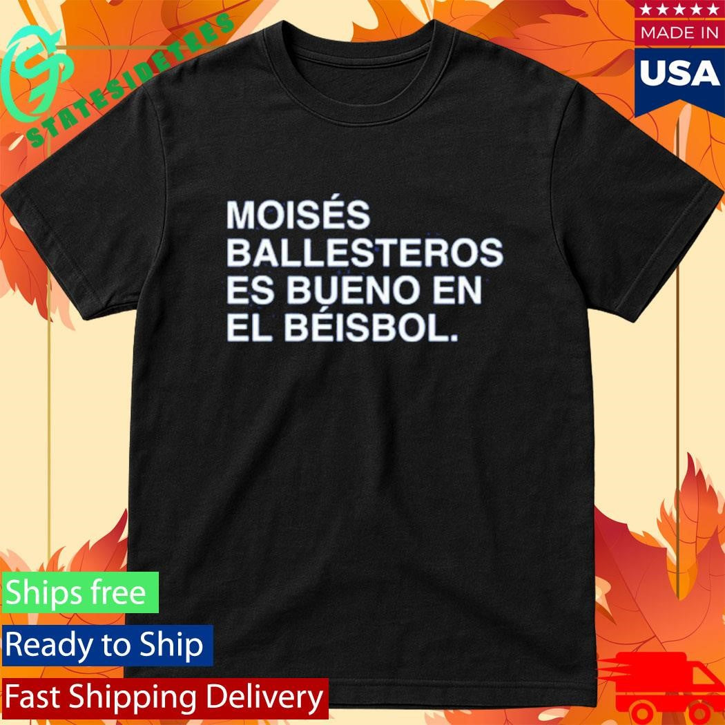 Moises Ballesteros Es Bueno En El Beisbol Shirt