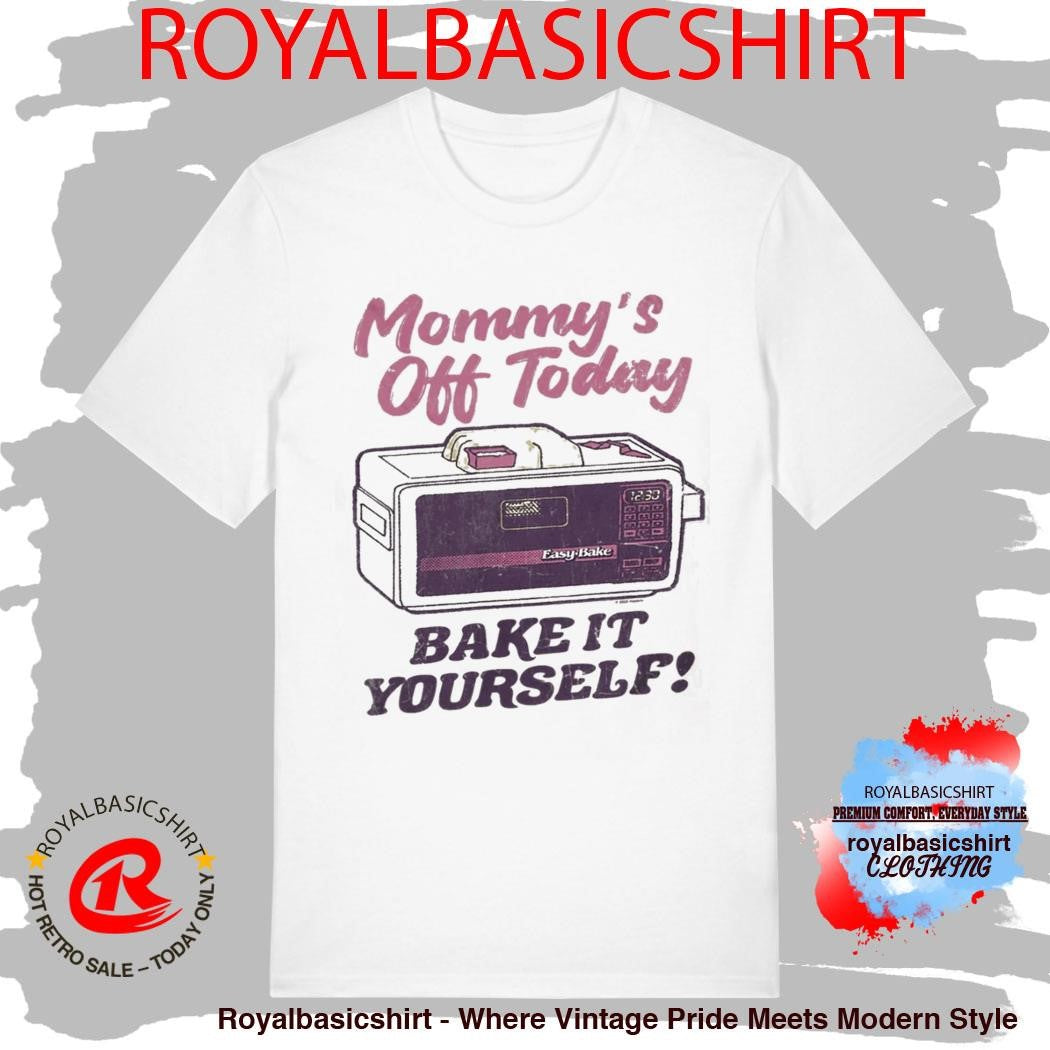 Mommy’S Off Today Bake It Yourself Easy Bake Oven T-Shirt