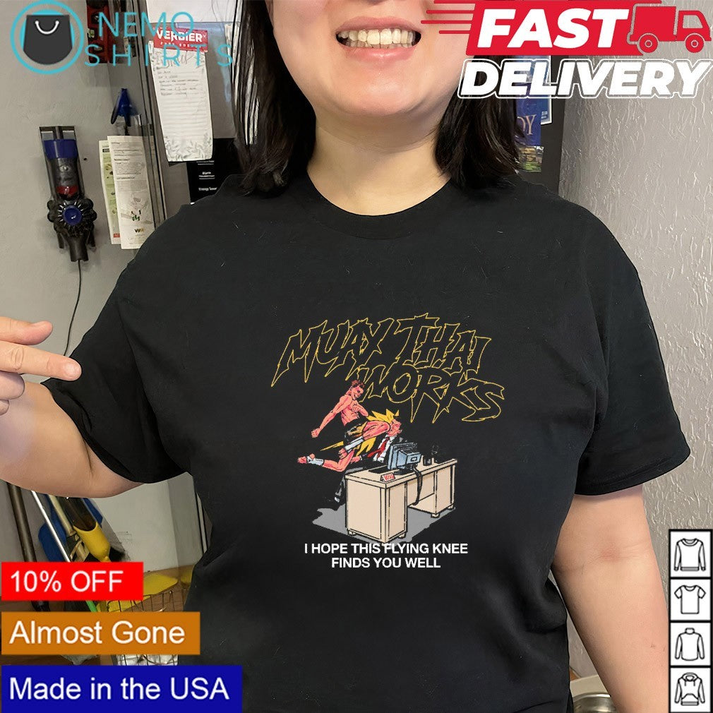 Muay Thai Works Carlos Prates I hope this flying knee finds you well shirt