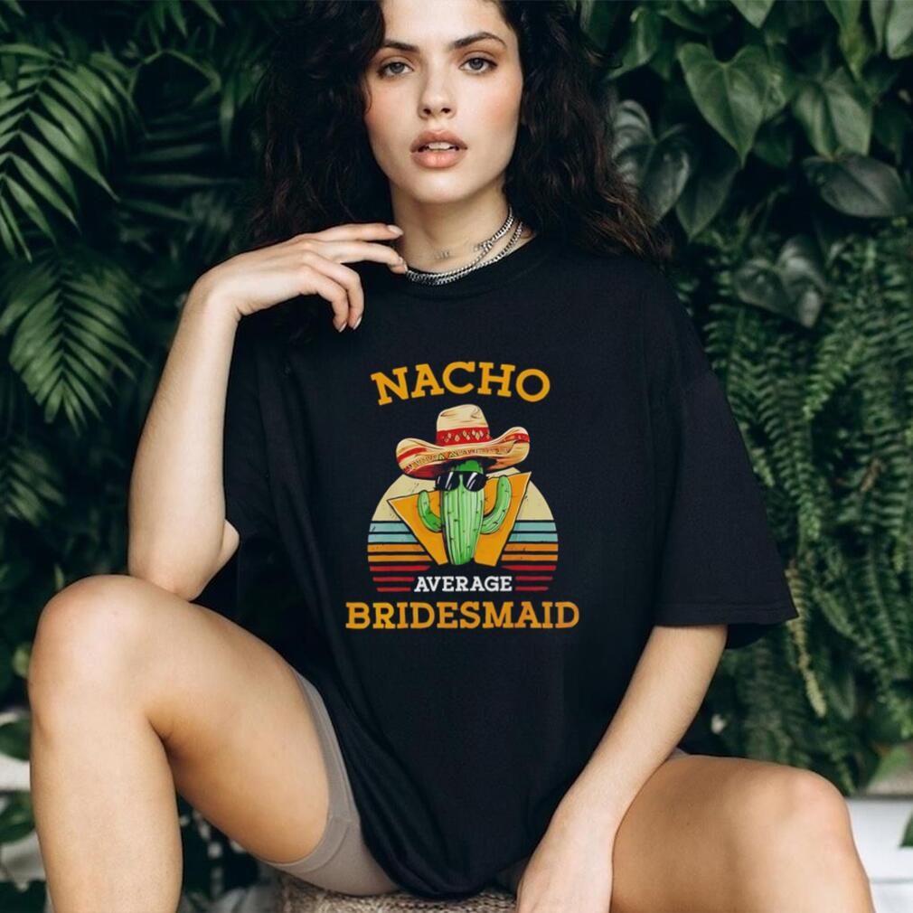 Nacho average bridesmaid vintage shirt