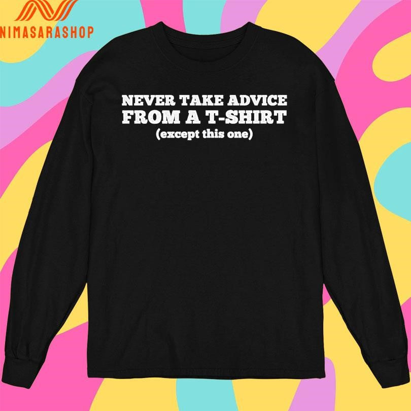 Never Take Advice From A T-Shirts Except This One Shirts