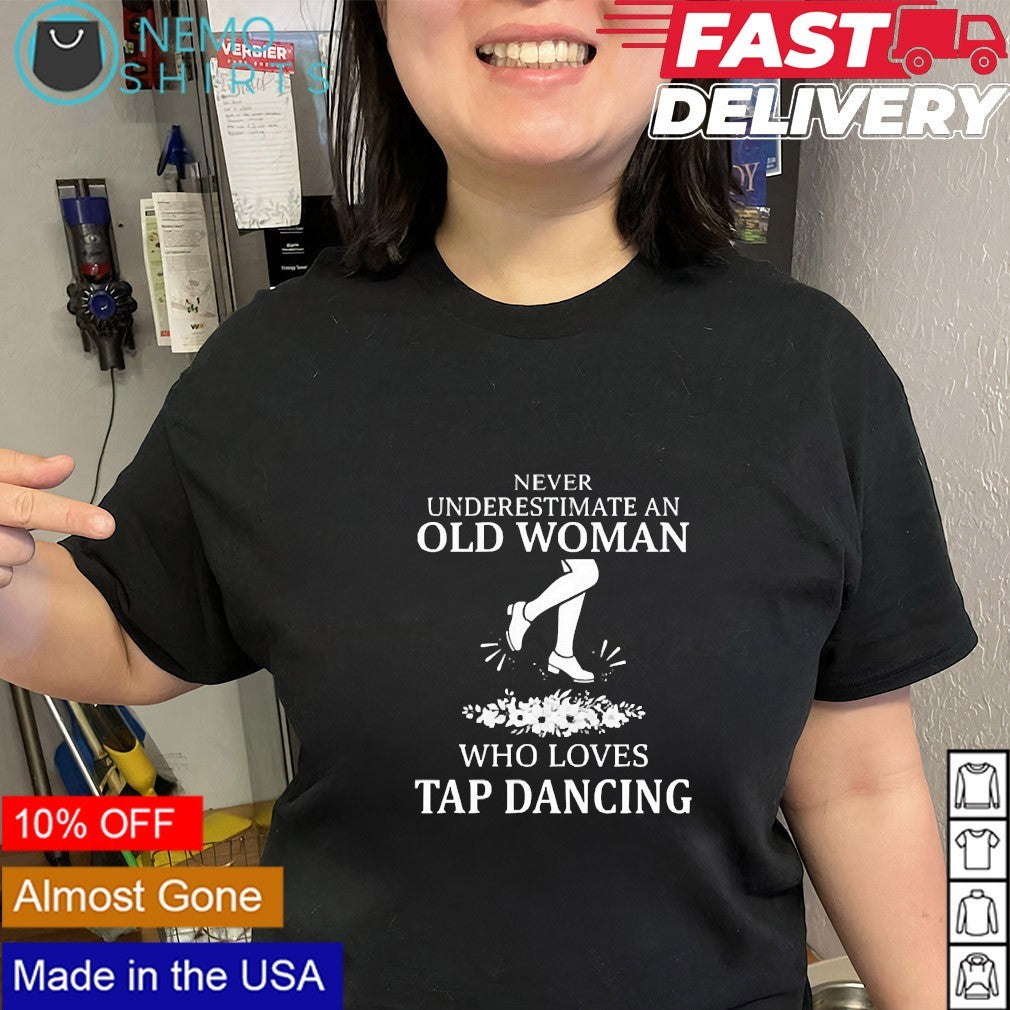 Never underestimate an old woman who loves tap dancing shirt
