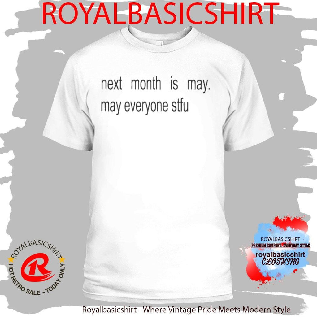 Next Month Is May May Everyone Stfu Shirt