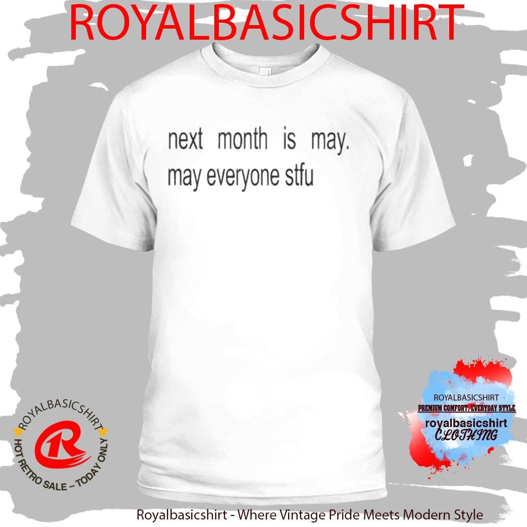 Next Month Is May May Everyone Stfu Shirt