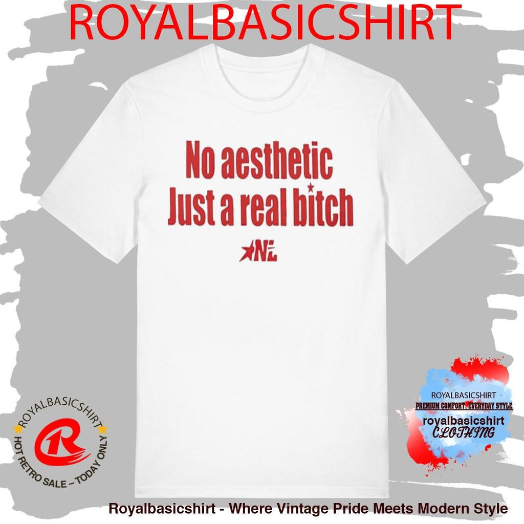 No Aesthetic Just A Real Bitch Nl Shirt