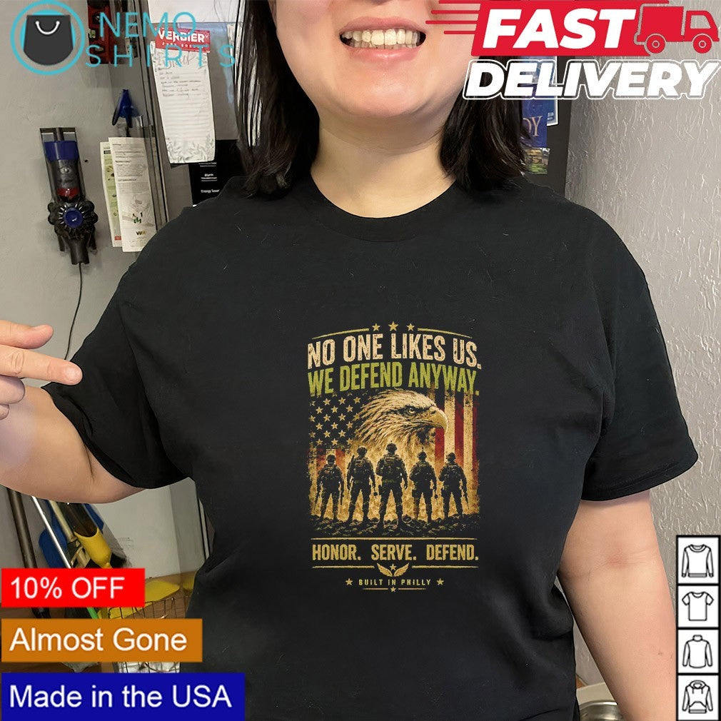 No one likes us we defend anyway honor serve defend shirt