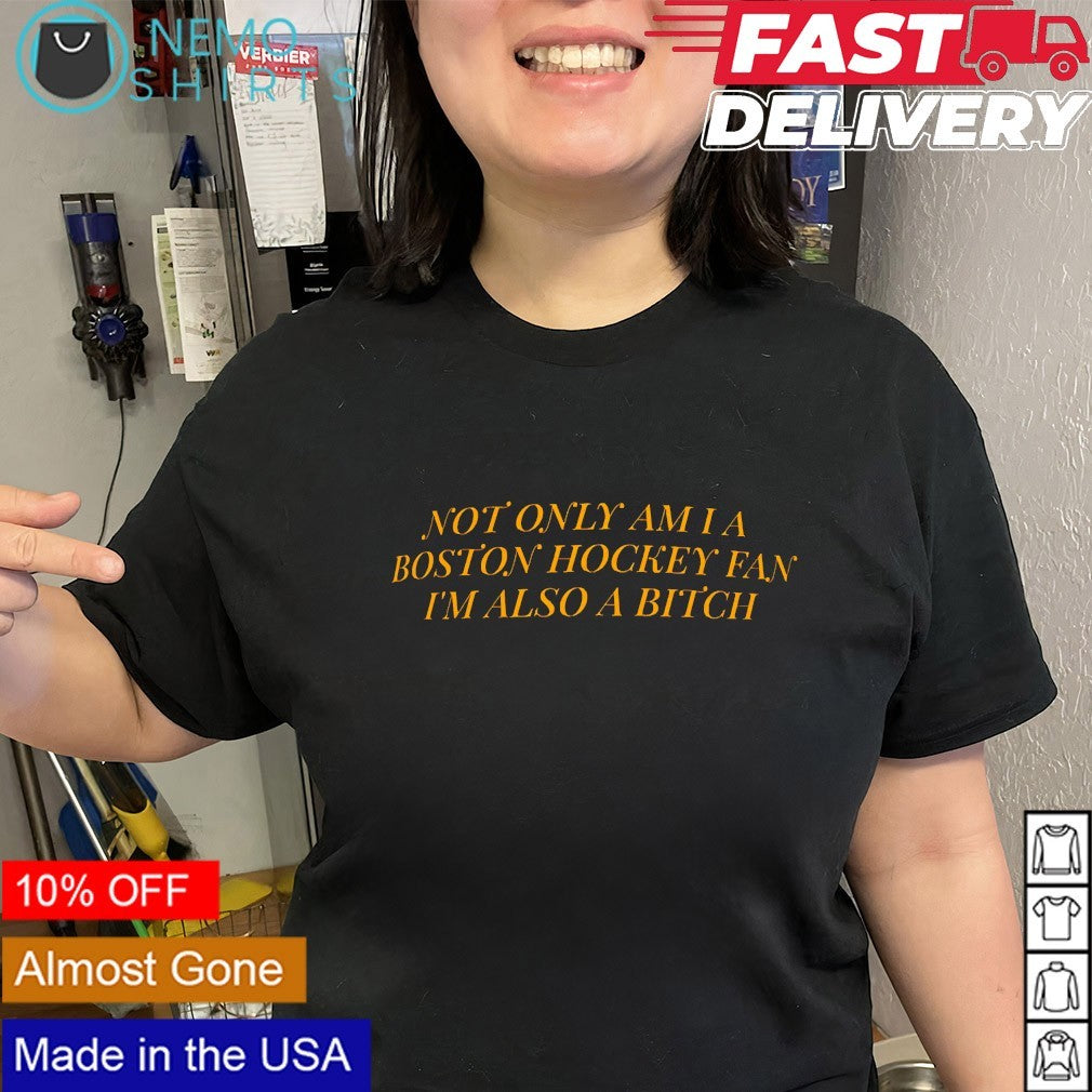Not only am I a Boston Bruins hockey fan I’m also a bitch shirt
