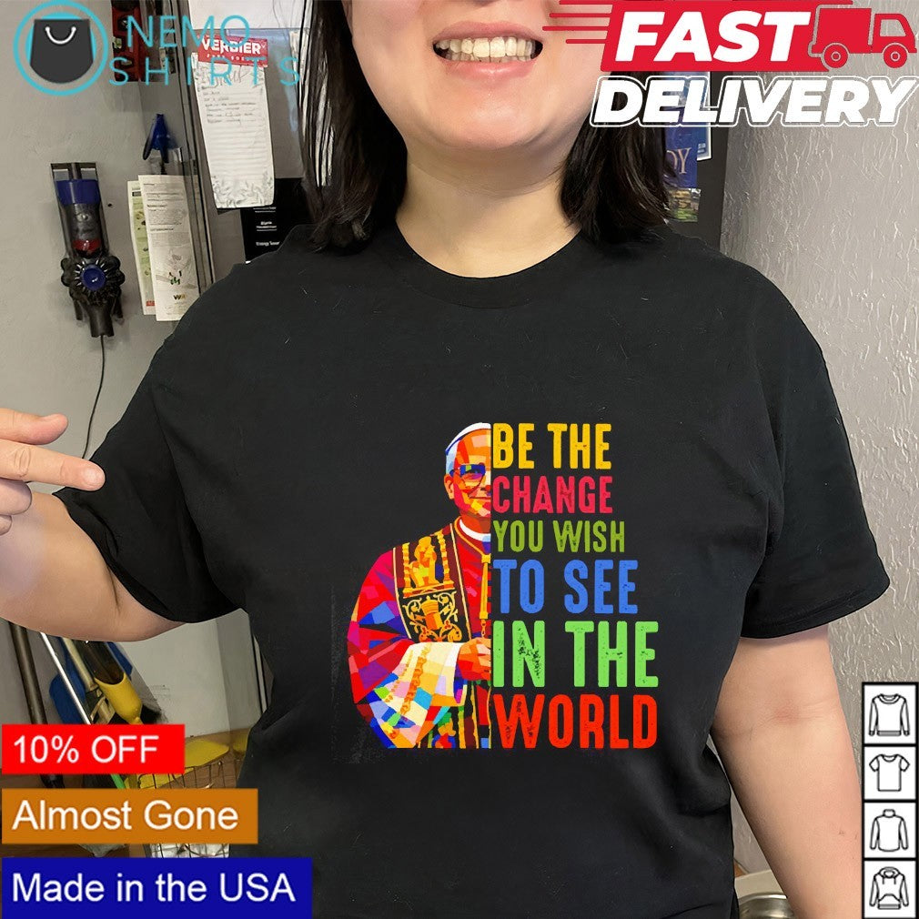 Pope Leo XIV be the change you wish to see in the world shirt