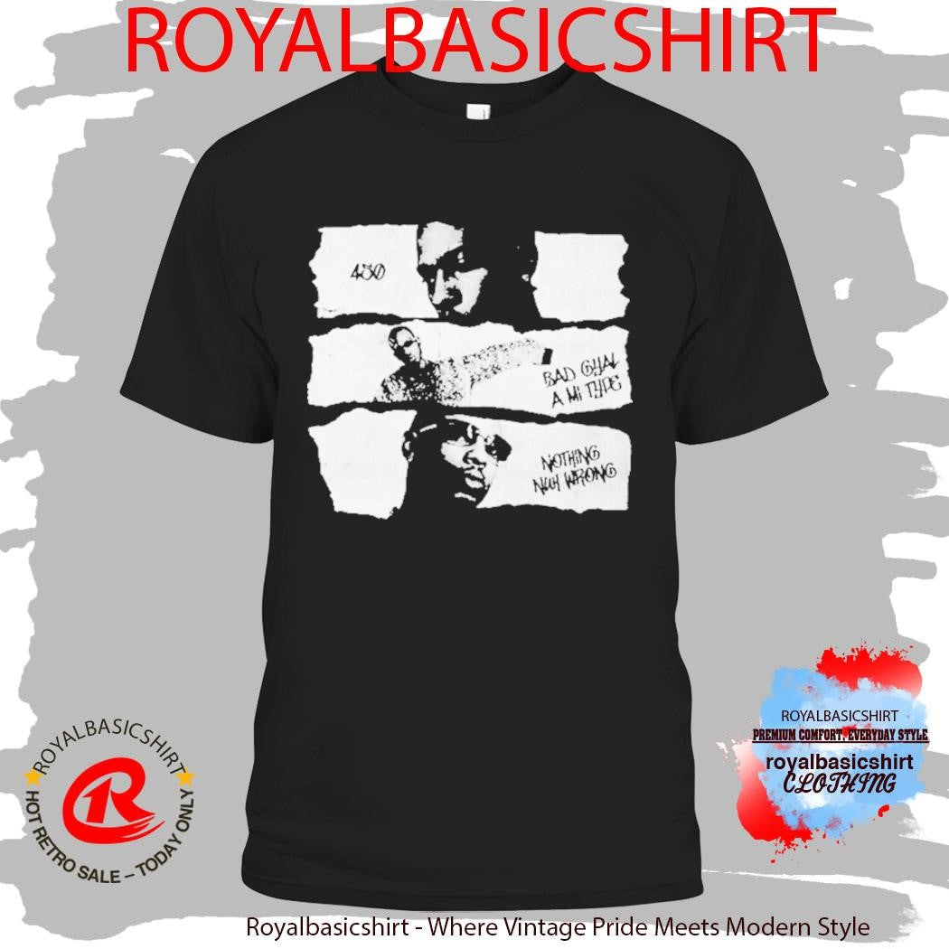 450 Chorus Gad Bad Gyal A Mi Ting Nothing Nuh Wrong Pieces Of Me Shirt