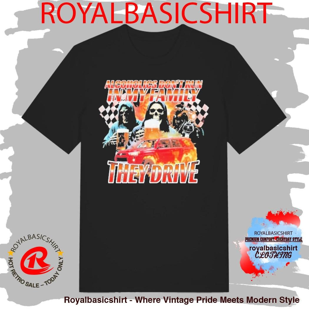 Alcoholics Don’t Run In My Family They Drive Grim Death Reaper Shirt