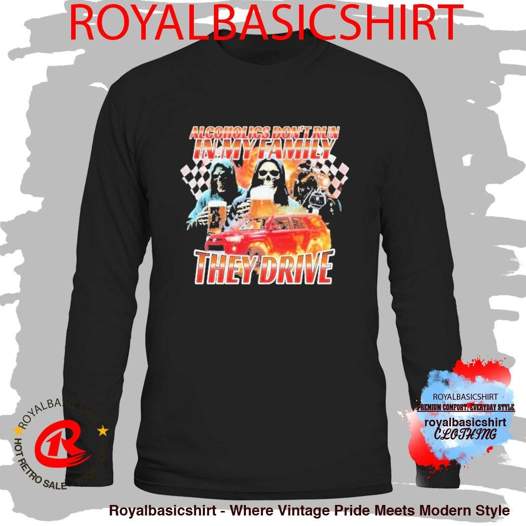 Alcoholics Don’t Run In My Family They Drive Grim Death Reaper Shirt
