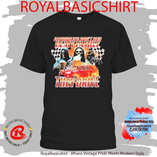 Alcoholics Don’t Run In My Family They Drive Grim Death Reaper Shirt