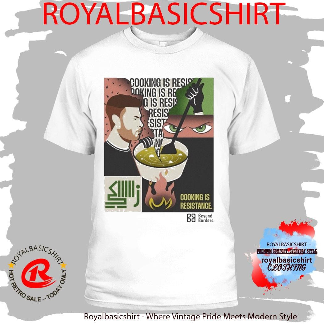 Beyond Borders Cooking Is Resistance Shirt