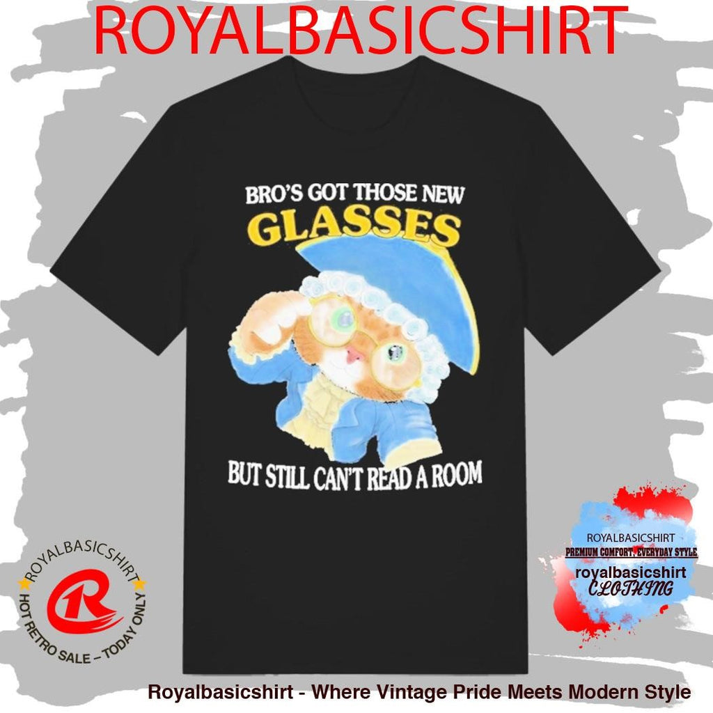 Bro’s Got Those New Glasses But Still Can’t Read A Room Shirt