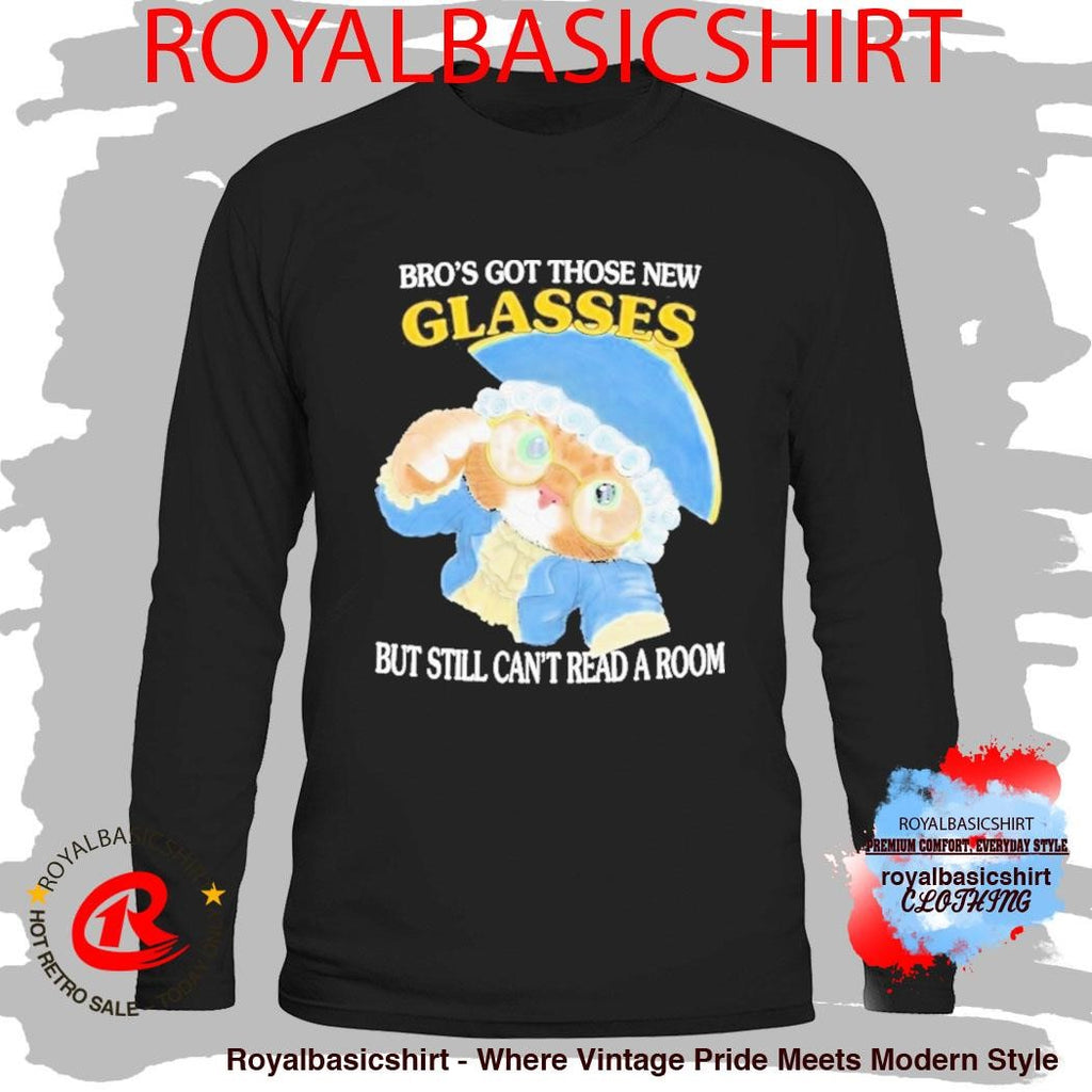 Bro’s Got Those New Glasses But Still Can’t Read A Room Shirt