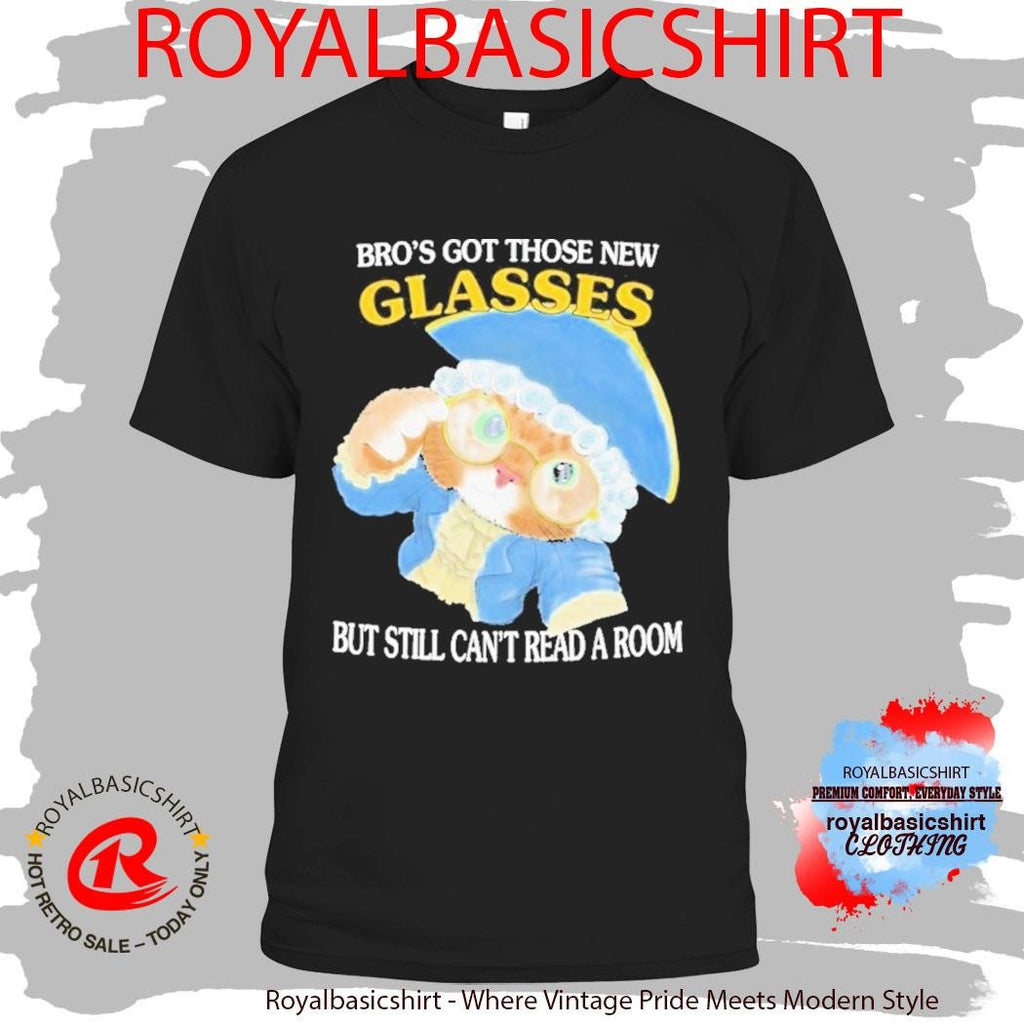 Bro’s Got Those New Glasses But Still Can’t Read A Room Shirt