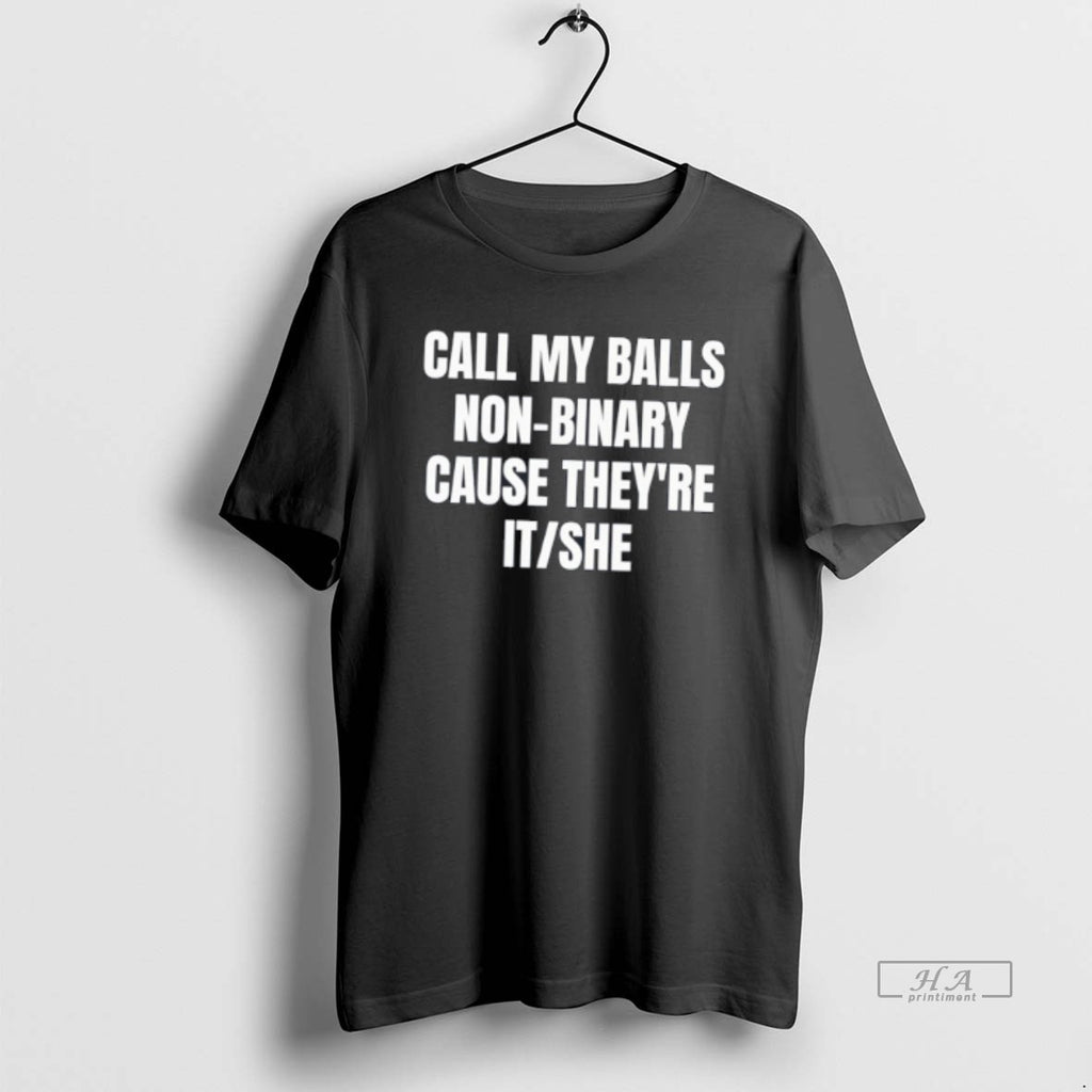 Official Call My Balls Non Binary Cause Theyre It She Tee