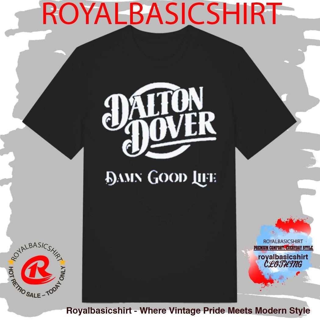 Dalton Dover Damn Good Life Shirt