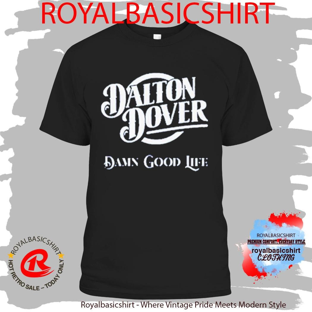 Dalton Dover Damn Good Life Shirt