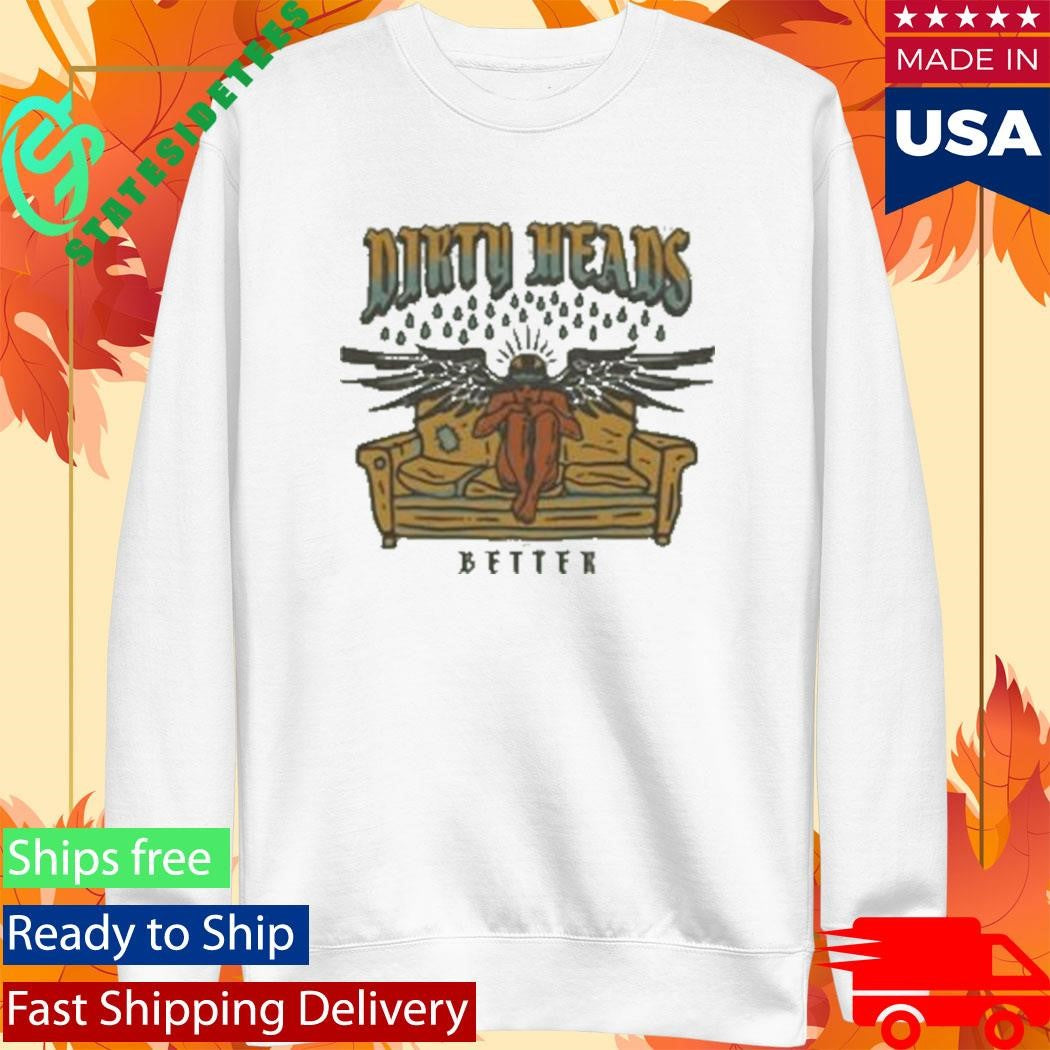 Dirty Heads Better Shirt