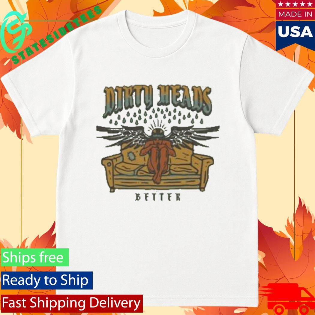 Dirty Heads Better Shirt