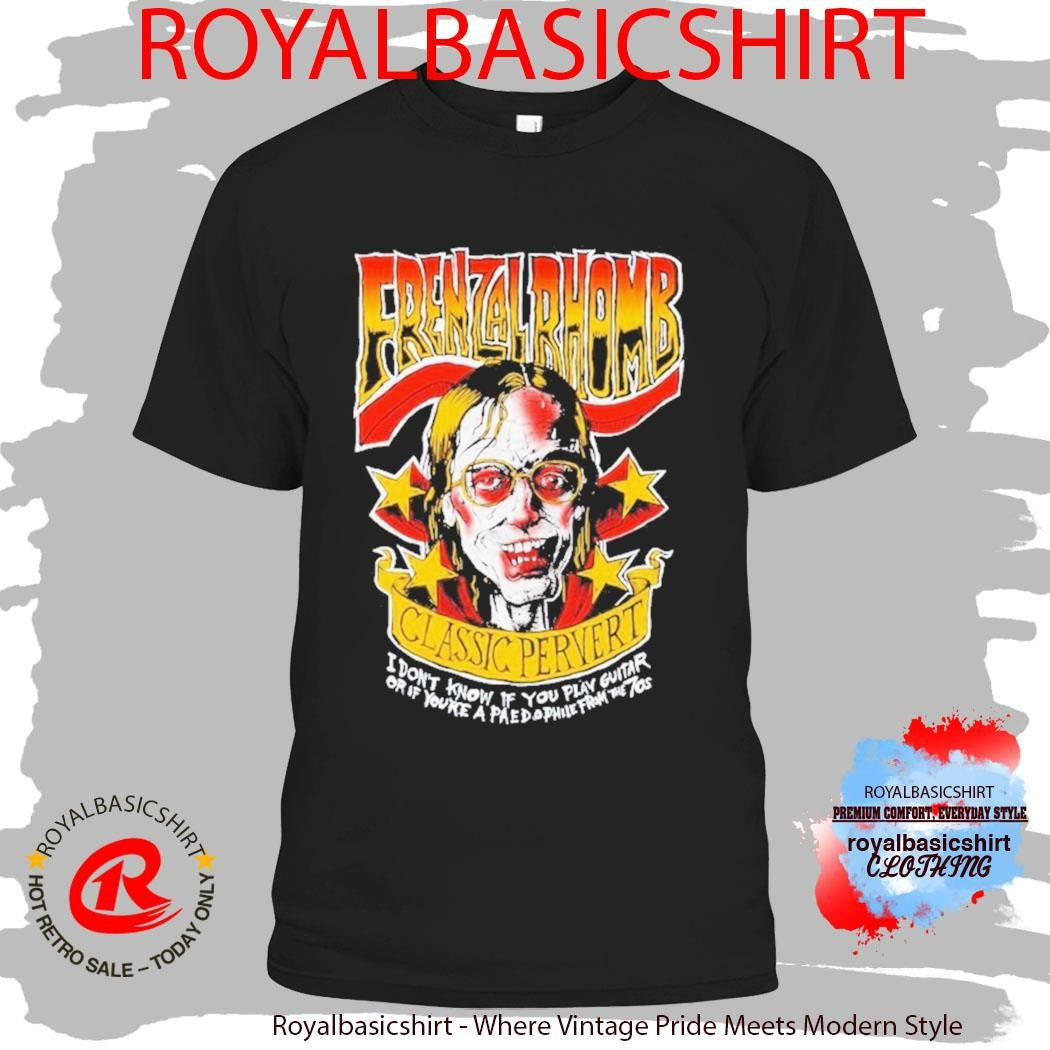 Frenzal Rhomb Classic Pervert I Don’t Know If You Play Guitar Or If You’re A Pae Do Phile From The 70s Shirt
