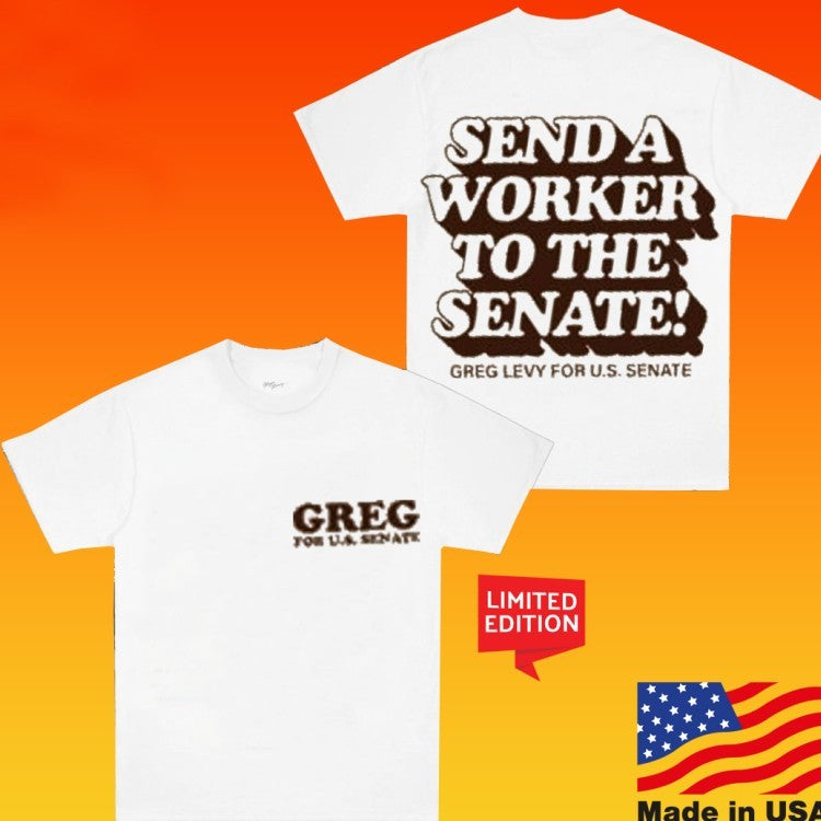 Greg Levy For U.s. Senate Send A Worker To The Senate Shirt