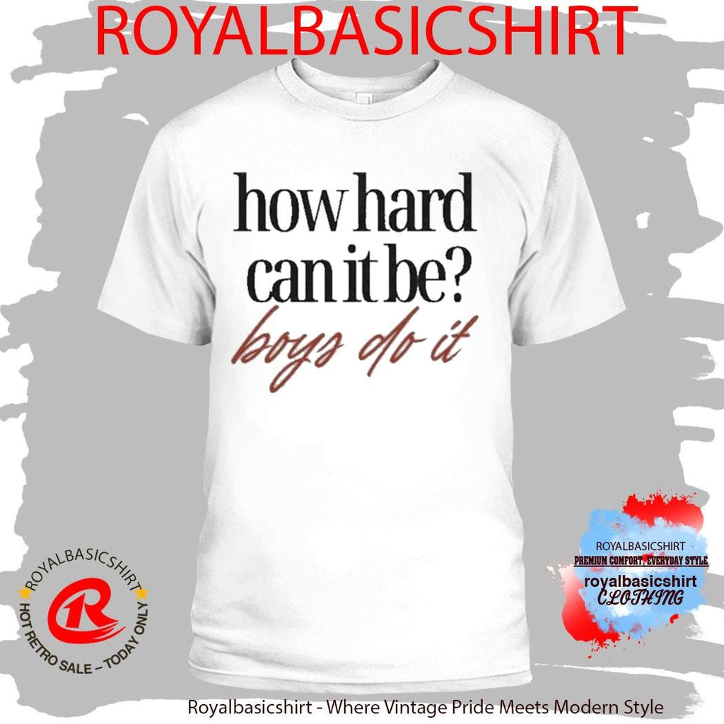 How Hard Can It Be Boys Do It Shirt