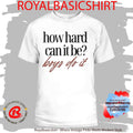 How Hard Can It Be Boys Do It Shirt