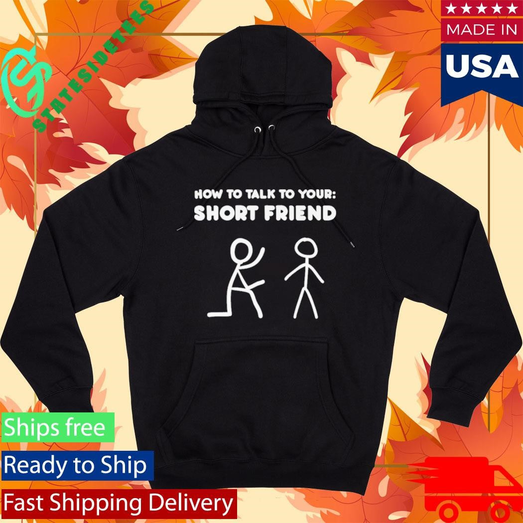 How To Talk To Your Short Friend Shirt