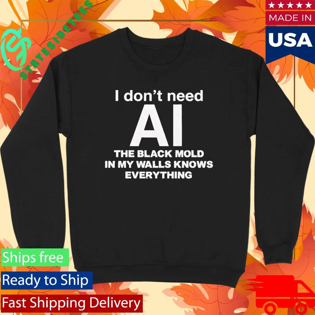 I Don’t Need AI The Black Mold In My Walls Knows Everything Shirt