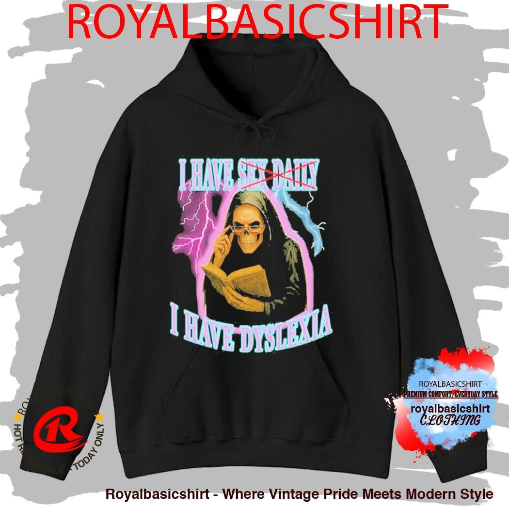 I Have Sex Daily I Have Dyslexia Shirt