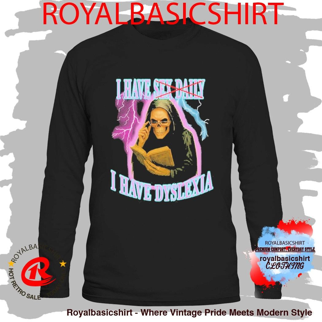 I Have Sex Daily I Have Dyslexia Shirt