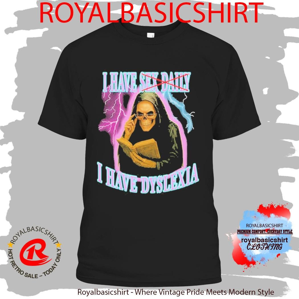 I Have Sex Daily I Have Dyslexia Shirt