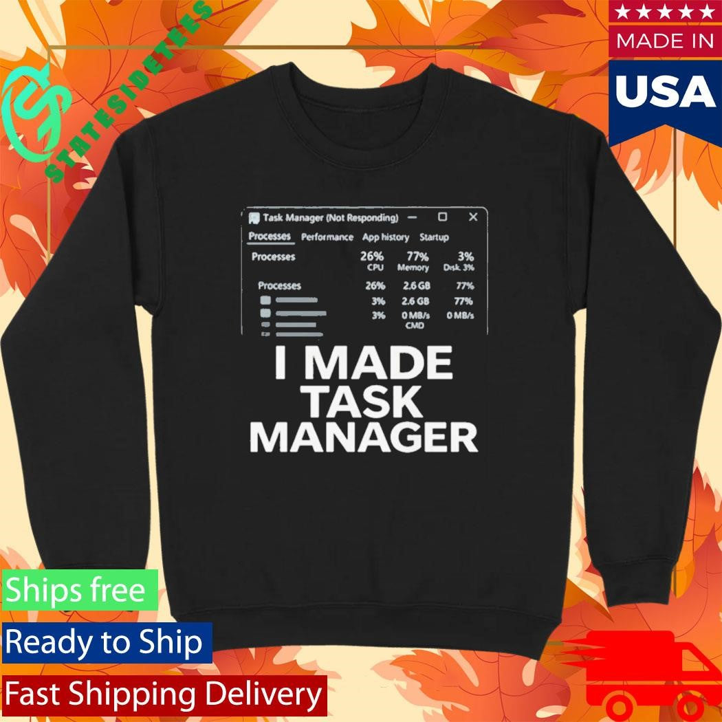I Made Task Manager Windows Task Manager Shirt