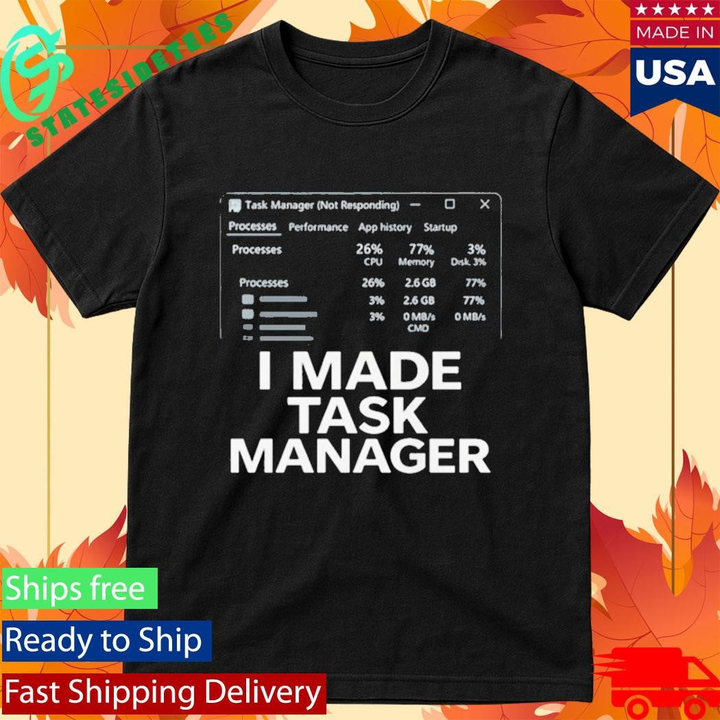 I Made Task Manager Windows Task Manager Shirt