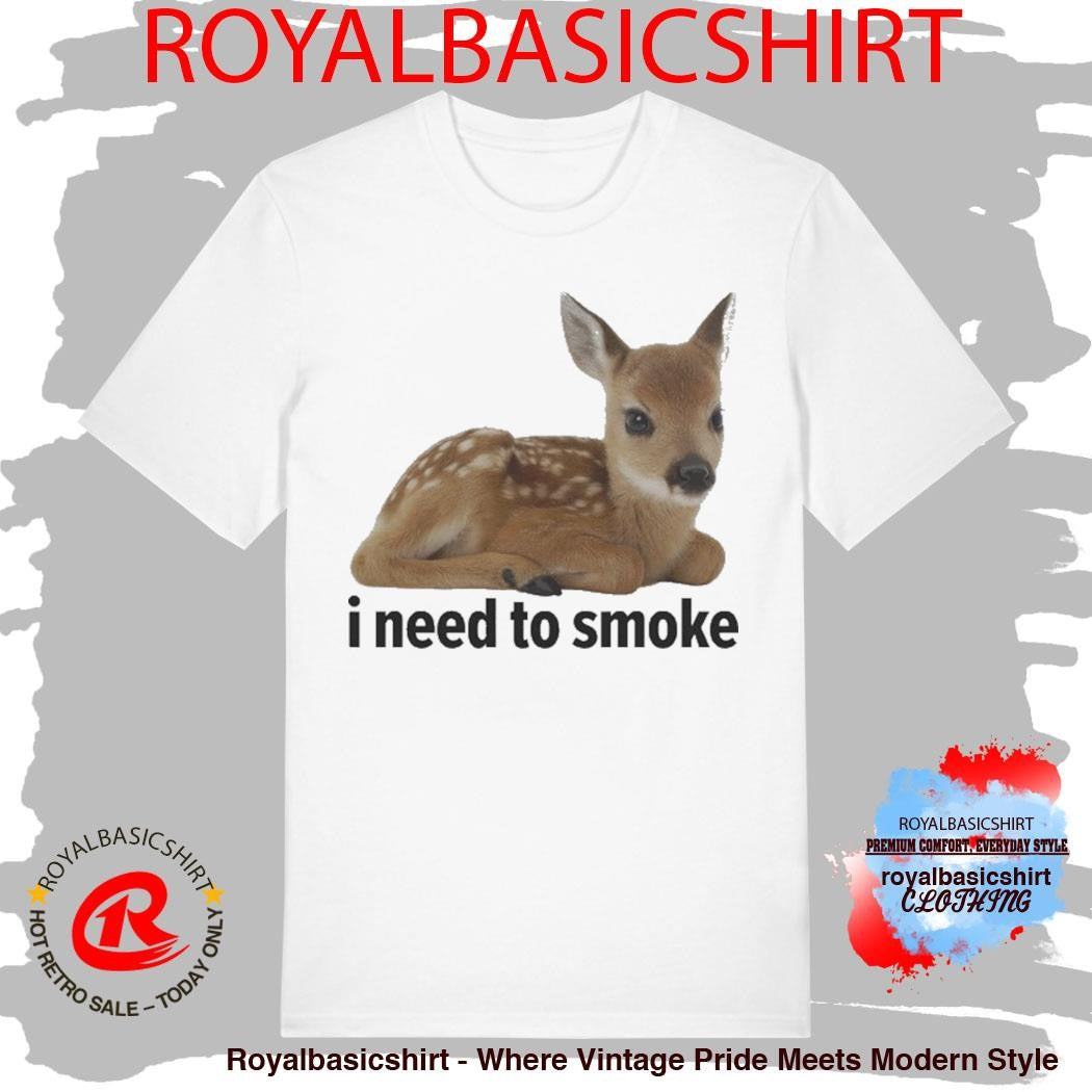 I Need To Smoke Deer Shirt