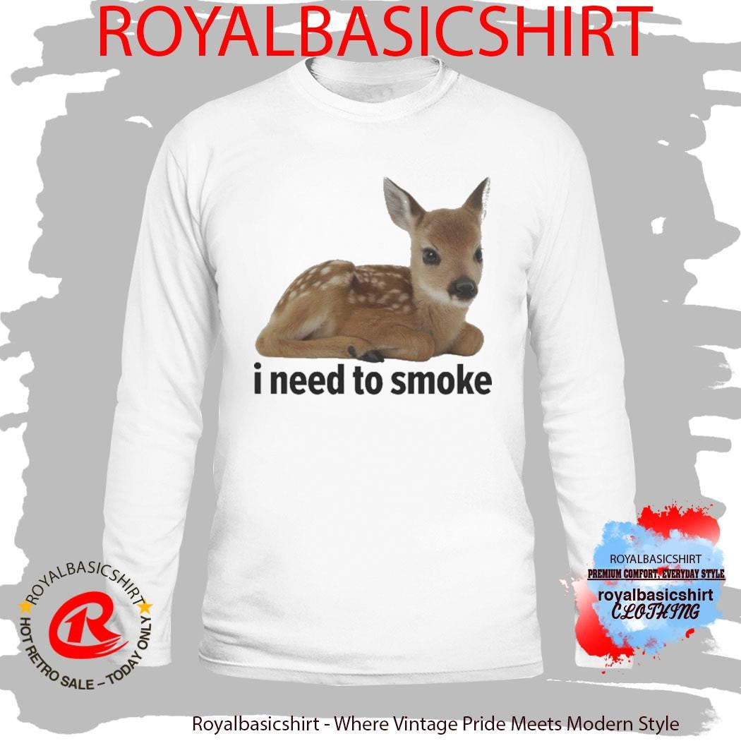 I Need To Smoke Deer Shirt