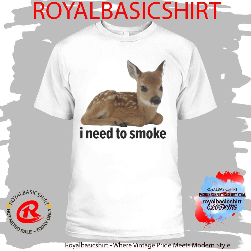 I Need To Smoke Deer Shirt